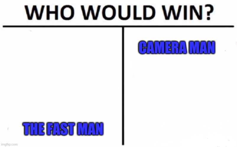 THE FAST MAN CAMERA MAN | image tagged in memes,who would win | made w/ Imgflip meme maker