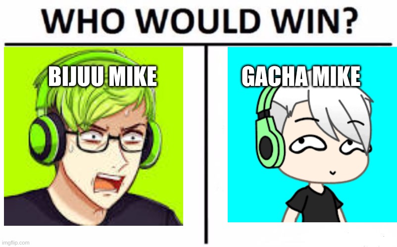 The Mikes | BIJUU MIKE; GACHA MIKE | image tagged in memes,who would win | made w/ Imgflip meme maker