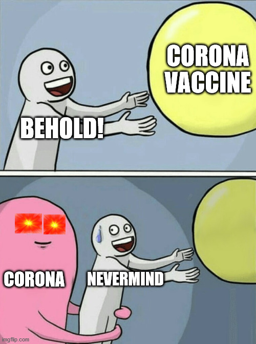 Running Away Balloon | CORONA VACCINE; BEHOLD! CORONA; NEVERMIND | image tagged in memes,running away balloon | made w/ Imgflip meme maker