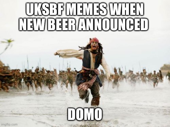 Jack Sparrow Being Chased Meme | UKSBF MEMES WHEN NEW BEER ANNOUNCED; DOMO | image tagged in memes,jack sparrow being chased | made w/ Imgflip meme maker