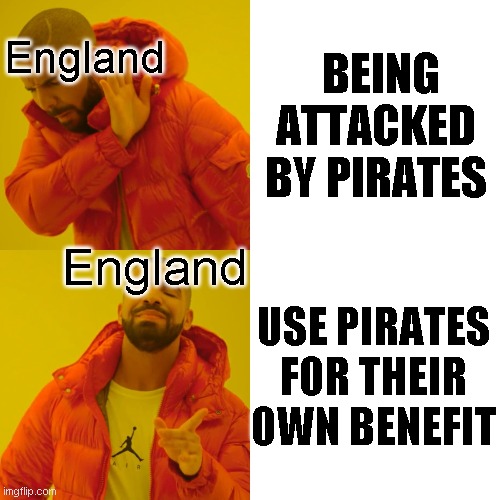 Drake Hotline Bling | England; BEING ATTACKED BY PIRATES; England; USE PIRATES FOR THEIR OWN BENEFIT | image tagged in memes,drake hotline bling | made w/ Imgflip meme maker