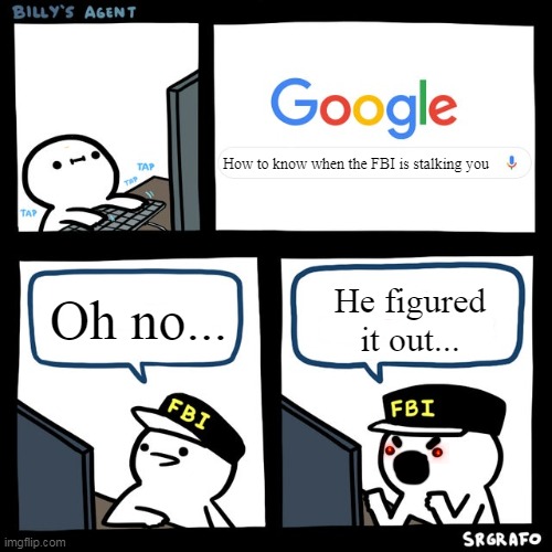 OOPS | How to know when the FBI is stalking you; Oh no... He figured it out... | image tagged in billy's fbi agent | made w/ Imgflip meme maker