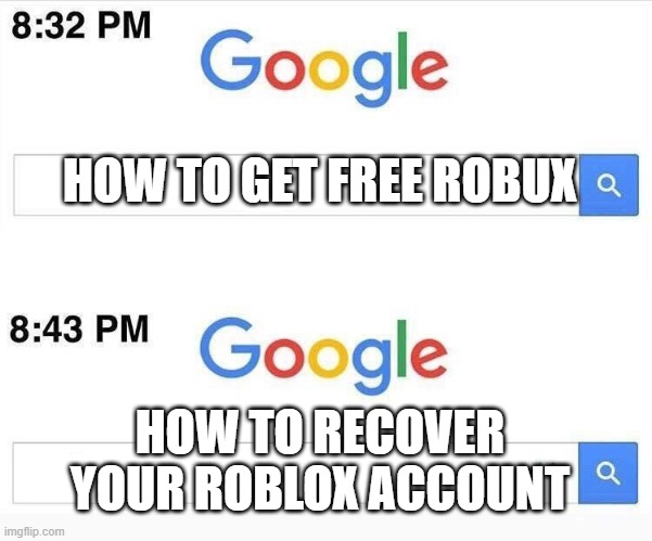 google search meme |  HOW TO GET FREE ROBUX; HOW TO RECOVER YOUR ROBLOX ACCOUNT | image tagged in google search meme | made w/ Imgflip meme maker