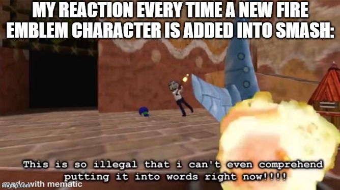 That is very illegal | MY REACTION EVERY TIME A NEW FIRE EMBLEM CHARACTER IS ADDED INTO SMASH: | image tagged in mr hallmonitor too illegal,super smash bros,smg4,fire emblem,dlc | made w/ Imgflip meme maker