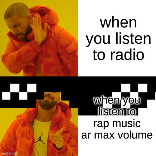 Drake Hotline Bling Meme | when you listen to radio; when you listen to rap music ar max volume | image tagged in memes,drake hotline bling,school meme | made w/ Imgflip meme maker