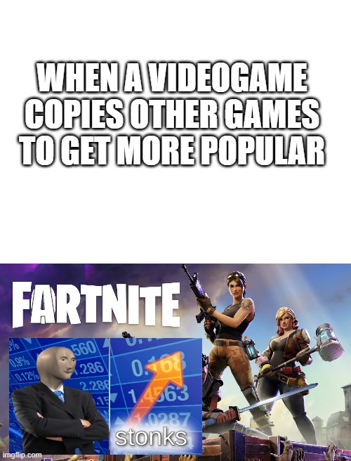 bad editing sry | WHEN A VIDEOGAME COPIES OTHER GAMES TO GET MORE POPULAR; A | image tagged in fortnite,stonks | made w/ Imgflip meme maker