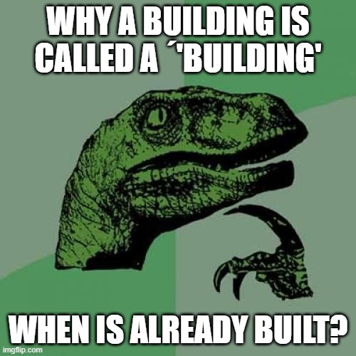 Philosoraptor | WHY A BUILDING IS CALLED A ´'BUILDING'; WHEN IS ALREADY BUILT? | image tagged in memes,philosoraptor | made w/ Imgflip meme maker