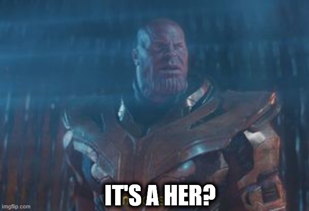 Thanos Impossible | IT'S A HER? | image tagged in thanos impossible | made w/ Imgflip meme maker