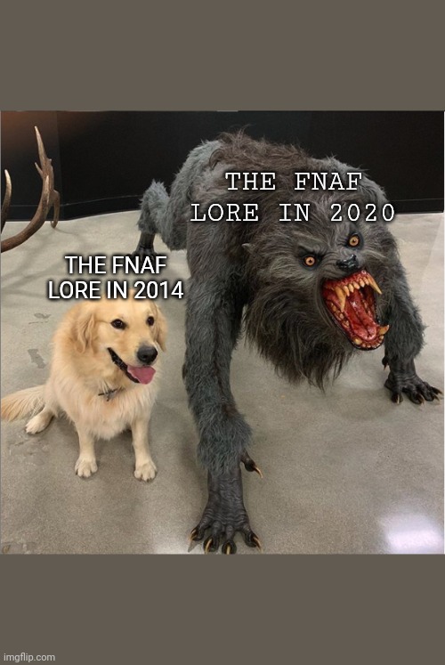 Godd Times indded | THE FNAF LORE IN 2020; THE FNAF LORE IN 2014 | image tagged in dog vs werewolf | made w/ Imgflip meme maker