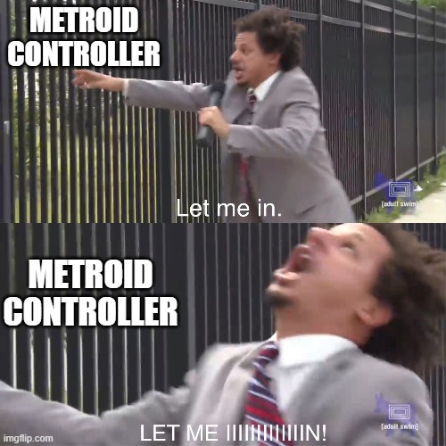 let me in | METROID CONTROLLER METROID CONTROLLER | image tagged in let me in | made w/ Imgflip meme maker