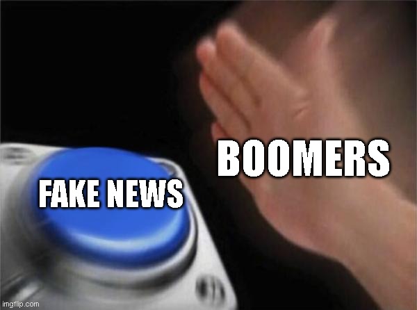 Blank Nut Button | BOOMERS; FAKE NEWS | image tagged in memes,blank nut button | made w/ Imgflip meme maker