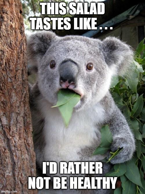 Surprised Koala | THIS SALAD TASTES LIKE . . . I'D RATHER NOT BE HEALTHY | image tagged in memes,surprised koala | made w/ Imgflip meme maker