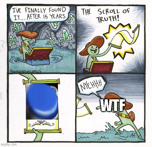 The Scroll Of Truth Meme | WTF | image tagged in memes,the scroll of truth | made w/ Imgflip meme maker