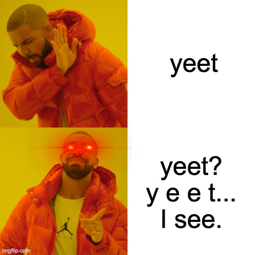 Y E E T | yeet; yeet?
y e e t...
I see. | image tagged in memes,drake hotline bling | made w/ Imgflip meme maker