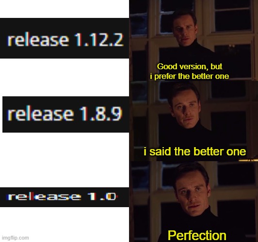 Mc Version Perfection | Good version, but i prefer the better one; i said the better one; Perfection | image tagged in perfection,minecraft | made w/ Imgflip meme maker