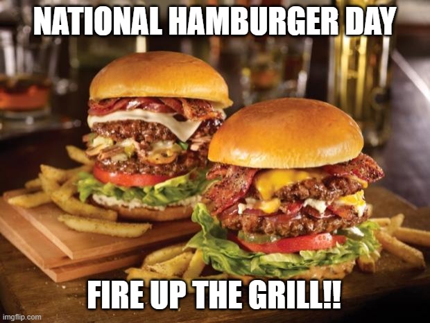 Food | NATIONAL HAMBURGER DAY; FIRE UP THE GRILL!! | image tagged in food | made w/ Imgflip meme maker