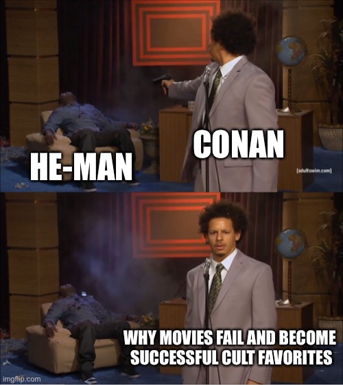 Who Killed Hannibal | CONAN; HE-MAN; WHY MOVIES FAIL AND BECOME  SUCCESSFUL CULT FAVORITES | image tagged in memes,who killed hannibal | made w/ Imgflip meme maker