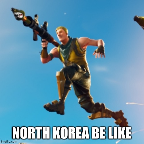 North korea | NORTH KOREA BE LIKE | image tagged in jonesy | made w/ Imgflip meme maker