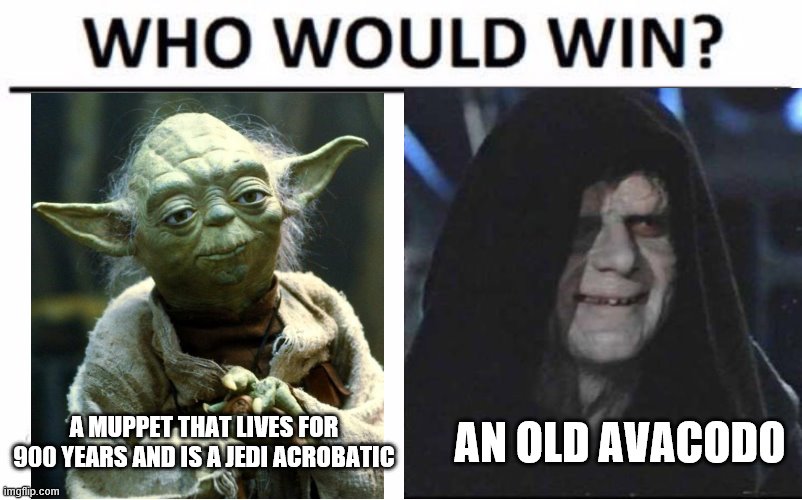 Who Would Win? | A MUPPET THAT LIVES FOR 900 YEARS AND IS A JEDI ACROBATIC; AN OLD AVACODO | image tagged in memes,who would win | made w/ Imgflip meme maker