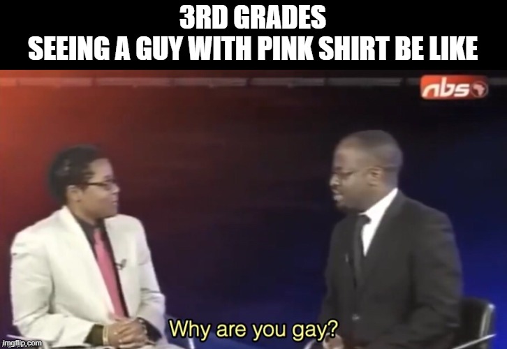 Ah, good memories | 3RD GRADES
SEEING A GUY WITH PINK SHIRT BE LIKE | image tagged in memes,uganda | made w/ Imgflip meme maker