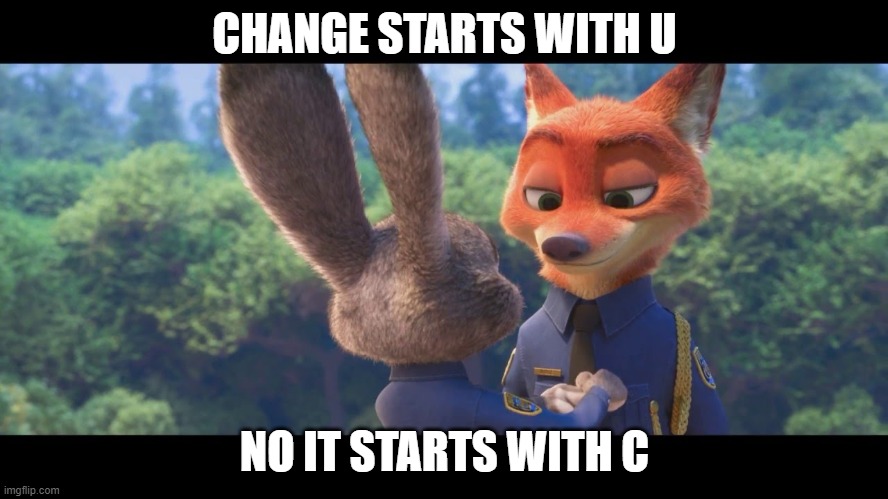 uhange | CHANGE STARTS WITH U; NO IT STARTS WITH C | image tagged in zootopia,change | made w/ Imgflip meme maker
