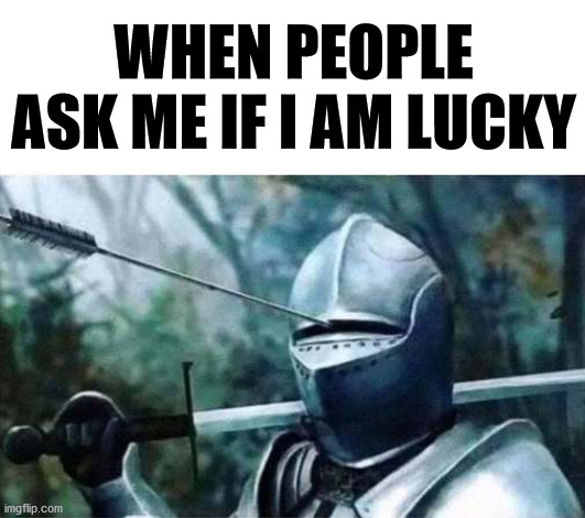 So it is no then ..... | WHEN PEOPLE ASK ME IF I AM LUCKY | image tagged in lucky,unlucky | made w/ Imgflip meme maker