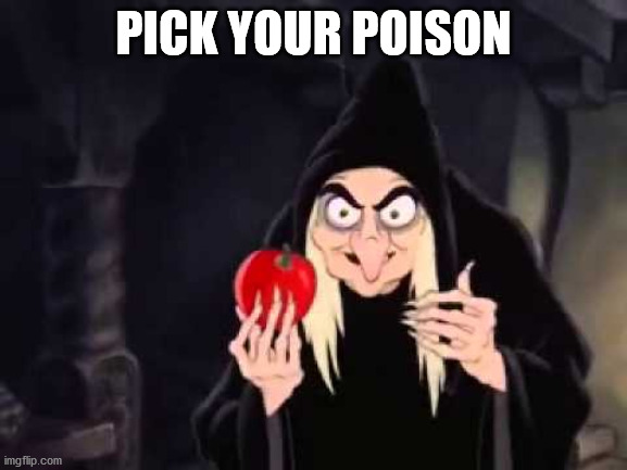 Poisoned apple | PICK YOUR POISON | image tagged in poisoned apple | made w/ Imgflip meme maker