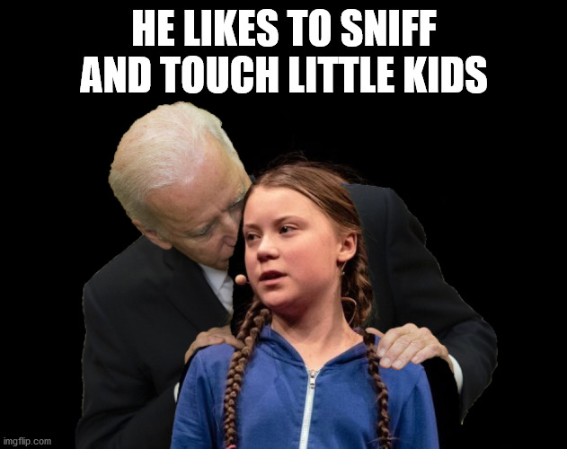 Greta Thunberg Creepy Joe Biden Sniffing Hair | HE LIKES TO SNIFF AND TOUCH LITTLE KIDS | image tagged in greta thunberg creepy joe biden sniffing hair | made w/ Imgflip meme maker