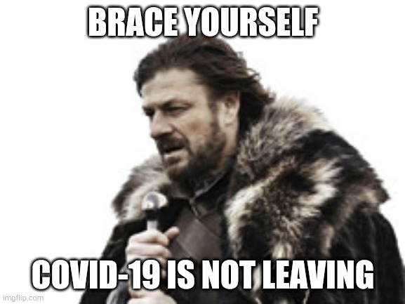 Covid-19 | BRACE YOURSELF; COVID-19 IS NOT LEAVING | image tagged in coronavirus meme,game of thrones | made w/ Imgflip meme maker