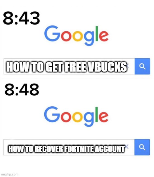 google before after | HOW TO GET FREE VBUCKS; HOW TO RECOVER FORTNITE ACCOUNT | image tagged in google before after | made w/ Imgflip meme maker