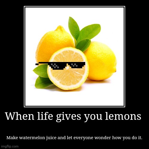 Lemons | image tagged in funny,demotivationals | made w/ Imgflip demotivational maker