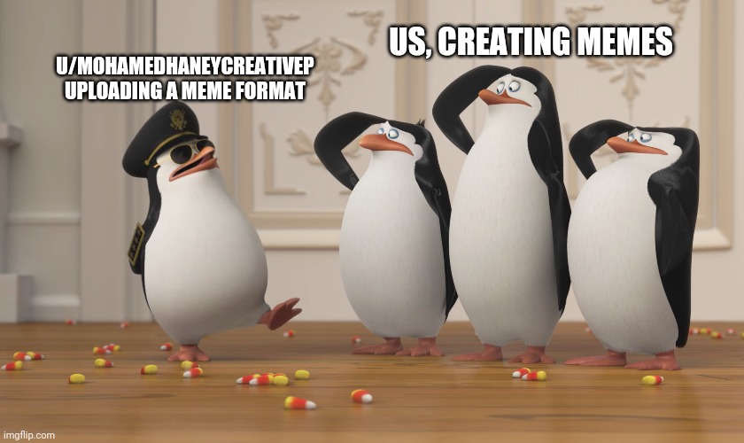 US, CREATING MEMES; U/MOHAMEDHANEYCREATIVEP UPLOADING A MEME FORMAT | image tagged in Kowalski_Memes | made w/ Imgflip meme maker