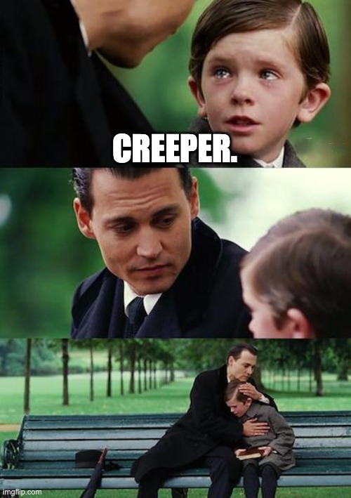 Finding Neverland | CREEPER. | image tagged in memes,finding neverland | made w/ Imgflip meme maker