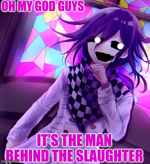 The true man behind the slaughter | OH MY GOD GUYS; IT'S THE MAN BEHIND THE SLAUGHTER | image tagged in danganronpa,the man behind the slaughter | made w/ Imgflip meme maker