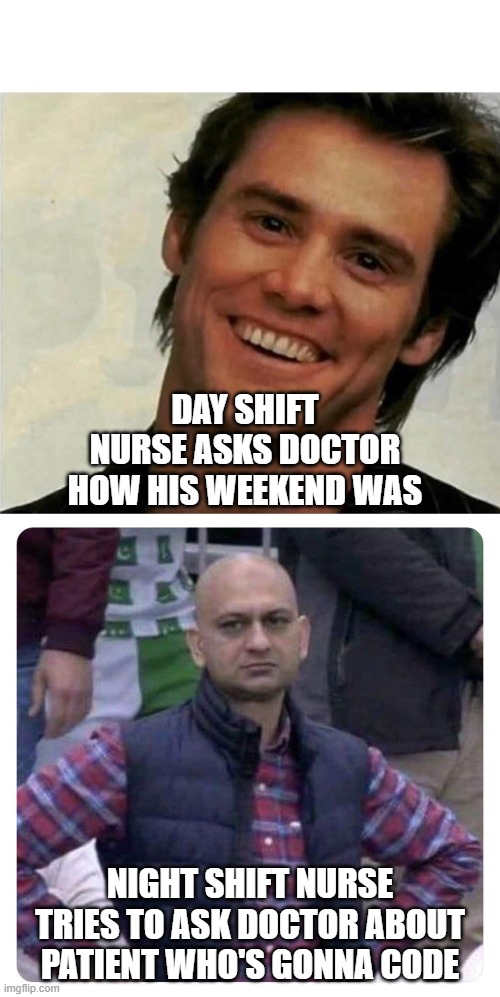 DAY SHIFT NURSE ASKS DOCTOR HOW HIS WEEKEND WAS; NIGHT SHIFT NURSE TRIES TO ASK DOCTOR ABOUT PATIENT WHO'S GONNA CODE | image tagged in man laughing,dissatisfied pak fan | made w/ Imgflip meme maker