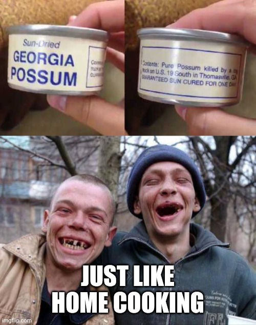 LIKE MA MAKES | JUST LIKE HOME COOKING | image tagged in no teeth,memes,possum,hillbilly | made w/ Imgflip meme maker