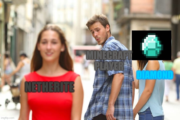 Distracted Boyfriend Meme | MINECRAFT PLAYER; DIAMOND; NETHERITE | image tagged in memes,distracted boyfriend | made w/ Imgflip meme maker