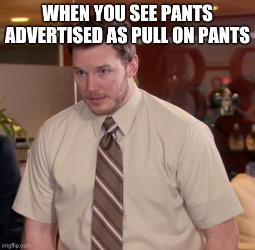 Afraid To Ask Andy Meme | WHEN YOU SEE PANTS ADVERTISED AS PULL ON PANTS | image tagged in memes,afraid to ask andy | made w/ Imgflip meme maker