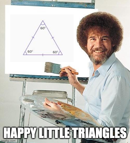 Geometry Skillz | HAPPY LITTLE TRIANGLES | image tagged in bob ross troll | made w/ Imgflip meme maker