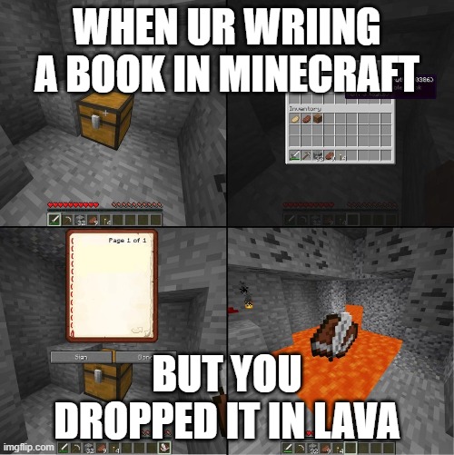 HEHE | WHEN UR WRIING A BOOK IN MINECRAFT; BUT YOU DROPPED IT IN LAVA | image tagged in book of truth minecraft | made w/ Imgflip meme maker
