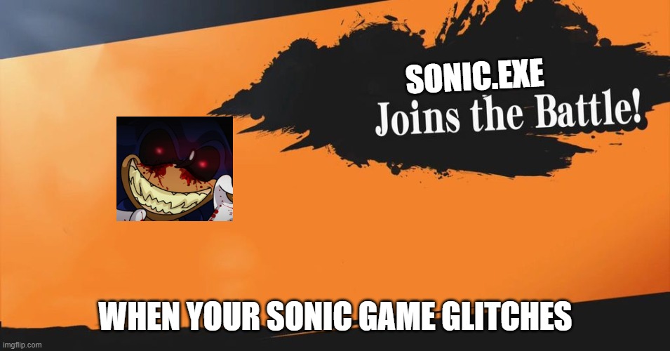 Smash Bros. | SONIC.EXE; WHEN YOUR SONIC GAME GLITCHES | image tagged in smash bros | made w/ Imgflip meme maker