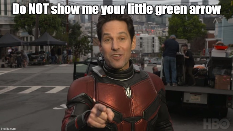 Do NOT show me your little green arrow | made w/ Imgflip meme maker