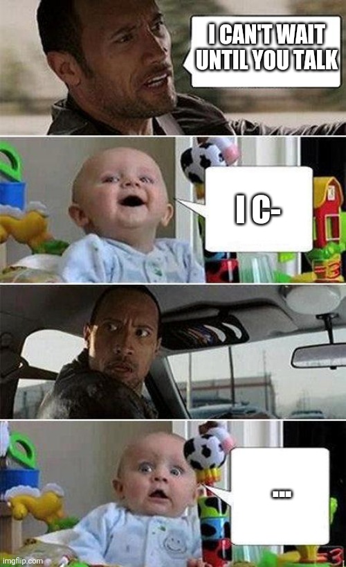 THE ROCK DRIVING BABY | I CAN'T WAIT UNTIL YOU TALK; I C-; ... | image tagged in the rock driving baby | made w/ Imgflip meme maker