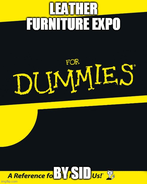 For Dummies | LEATHER FURNITURE EXPO; BY SID | image tagged in for dummies | made w/ Imgflip meme maker