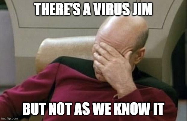 There's a Virus Jim | THERE'S A VIRUS JIM; BUT NOT AS WE KNOW IT | image tagged in memes,captain picard facepalm,coronavirus,covid-19,fake | made w/ Imgflip meme maker