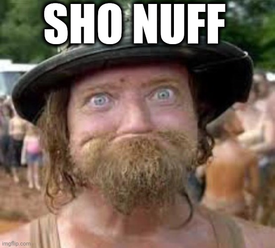 Hillbilly | SHO NUFF | image tagged in hillbilly | made w/ Imgflip meme maker
