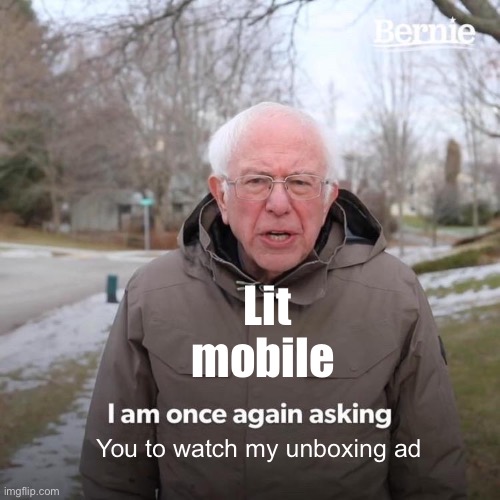 Bernie I Am Once Again Asking For Your Support | Lit mobile; You to watch my unboxing ad | image tagged in memes,bernie i am once again asking for your support | made w/ Imgflip meme maker