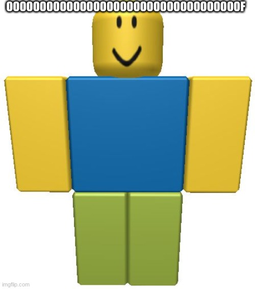ROBLOX Noob | OOOOOOOOOOOOOOOOOOOOOOOOOOOOOOOOOOOF | image tagged in roblox noob | made w/ Imgflip meme maker
