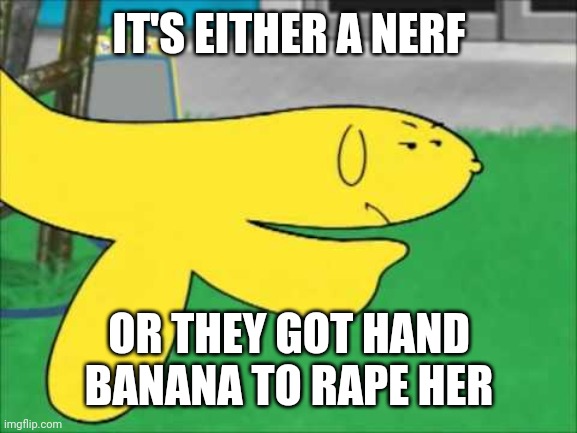 Hand banana | IT'S EITHER A NERF OR THEY GOT HAND BANANA TO RAPE HER | image tagged in hand banana | made w/ Imgflip meme maker