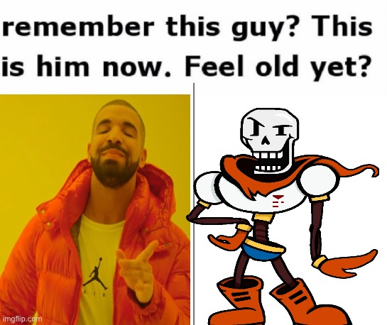 image tagged in drake,papyrus,undertale,feel old yet | made w/ Imgflip meme maker